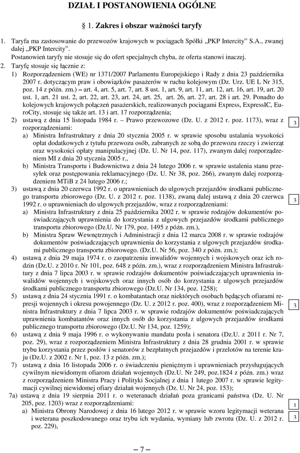 Taryfę stosuje się łącznie z: 1) Rozporządzeniem (WE) nr 1371/2007 Parlamentu Europejskiego i Rady z dnia 23 października 2007 r. dotyczącym praw i obowiązków pasażerów w ruchu kolejowym (Dz. Urz.