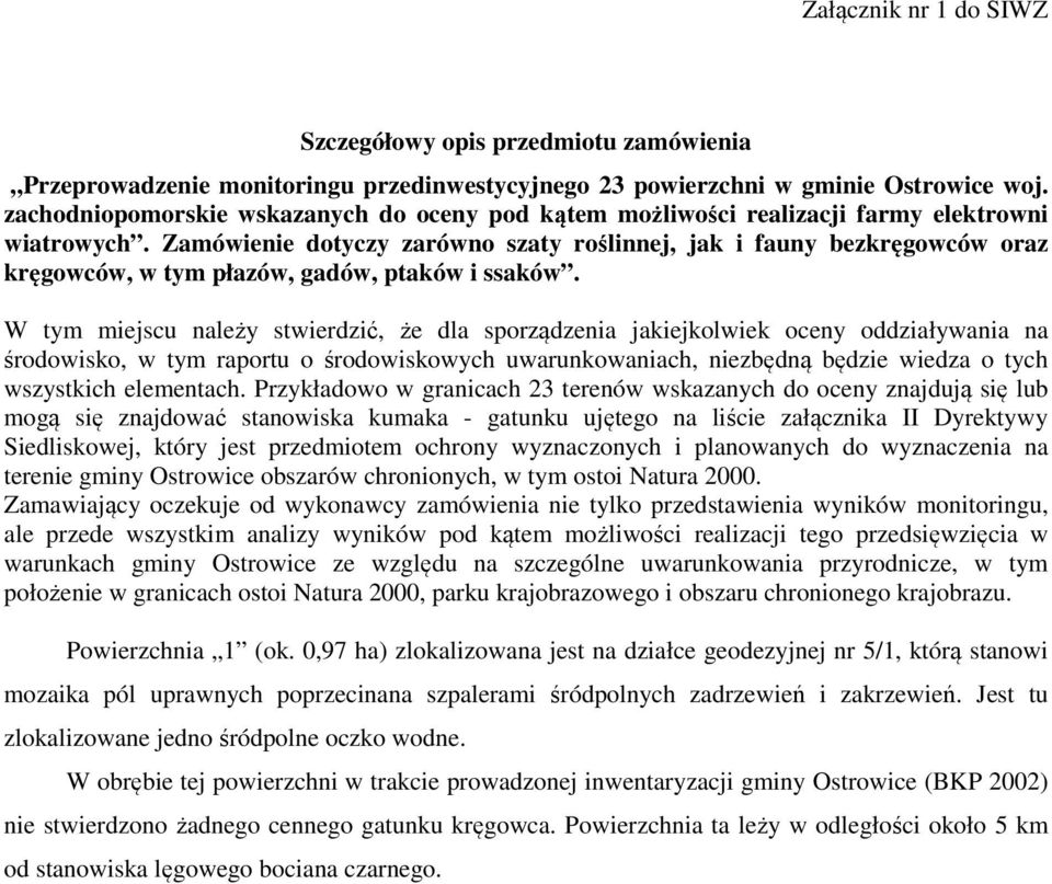 Zamówienie dotyczy zarówno szaty roślinnej, jak i fauny bezkręgowców oraz kręgowców, w tym płazów, gadów, ptaków i ssaków.