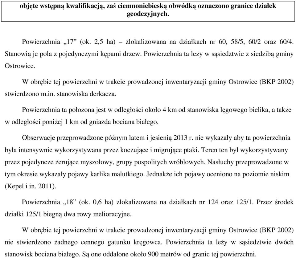 Powierzchnia ta położona jest w odległości około 4 km od stanowiska lęgowego bielika, a także w odległości poniżej 1 km od gniazda bociana białego. tym okresie wykazały pojawy karlika malutkiego.