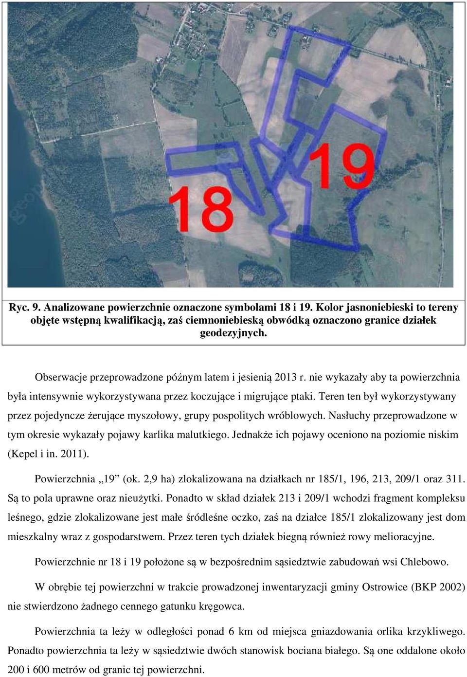 2,9 ha) zlokalizowana na działkach nr 185/1, 196, 213, 209/1 oraz 311. Są to pola uprawne oraz nieużytki.