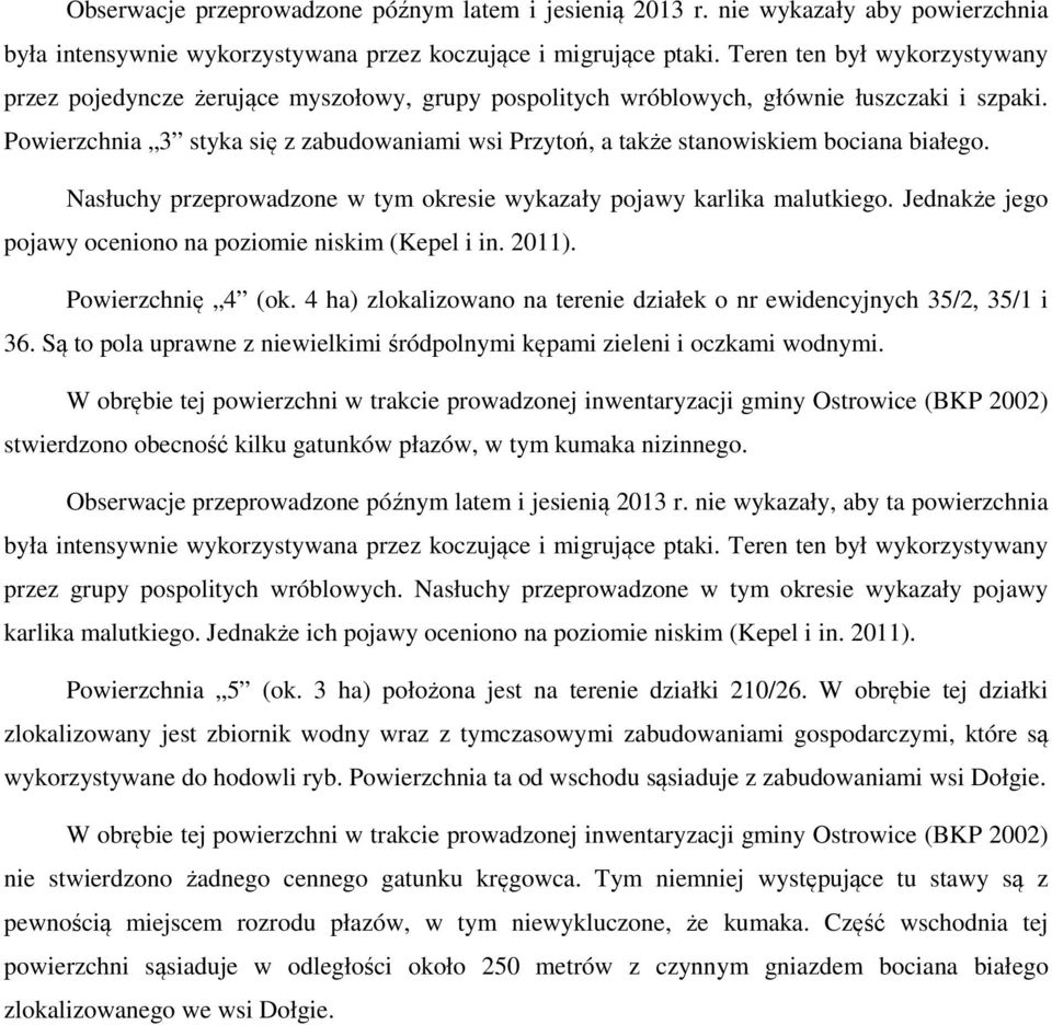 Jednakże jego pojawy oceniono na poziomie niskim (Kepel i in. 2011). Powierzchnię 4 (ok. 4 ha) zlokalizowano na terenie działek o nr ewidencyjnych 35/2, 35/1 i 36.