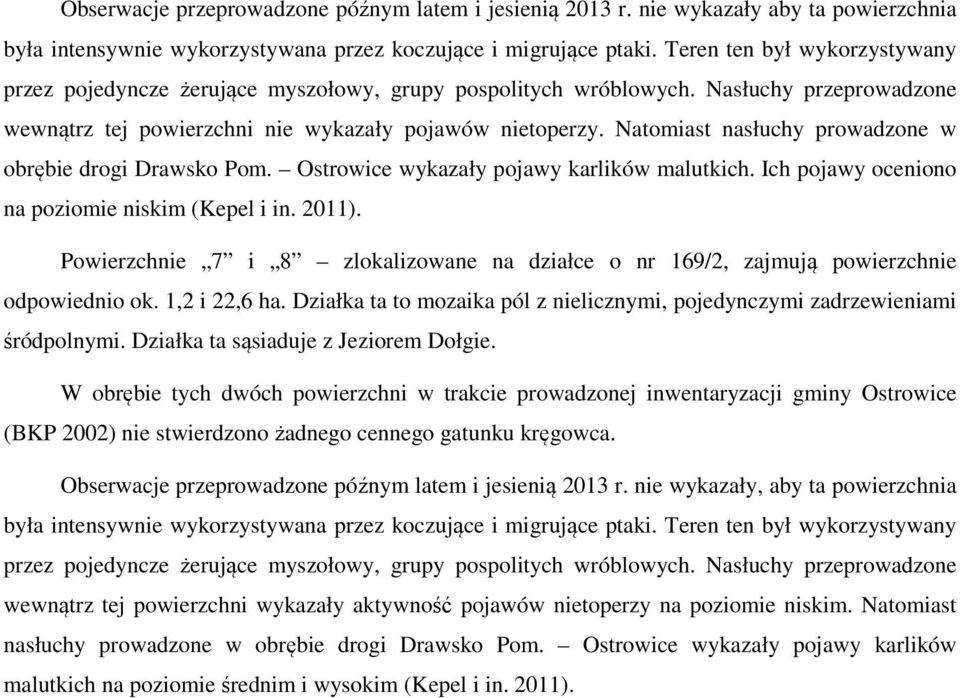 Powierzchnie 7 i 8 zlokalizowane na działce o nr 169/2, zajmują powierzchnie odpowiednio ok. 1,2 i 22,6 ha. Działka ta to mozaika pól z nielicznymi, pojedynczymi zadrzewieniami śródpolnymi.