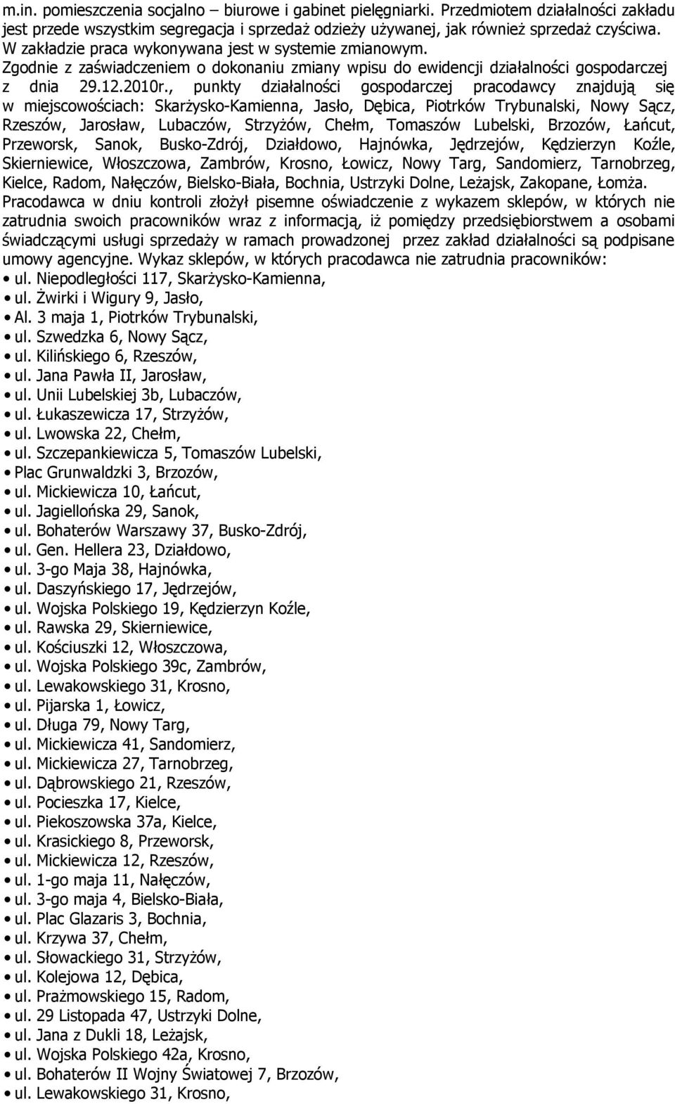 , punkty działalności gospodarczej pracodawcy znajdują się w miejscowościach: Skarżysko-Kamienna, Jasło, Dębica, Piotrków Trybunalski, Nowy Sącz, Rzeszów, Jarosław, Lubaczów, Strzyżów, Chełm,