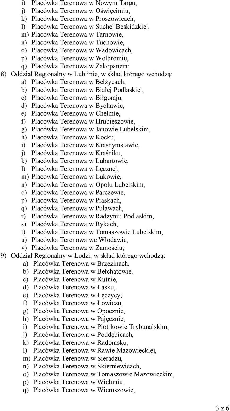 Terenowa w Bełżycach, b) Placówka Terenowa w Białej Podlaskiej, c) Placówka Terenowa w Biłgoraju, d) Placówka Terenowa w Bychawie, e) Placówka Terenowa w Chełmie, f) Placówka Terenowa w Hrubieszowie,