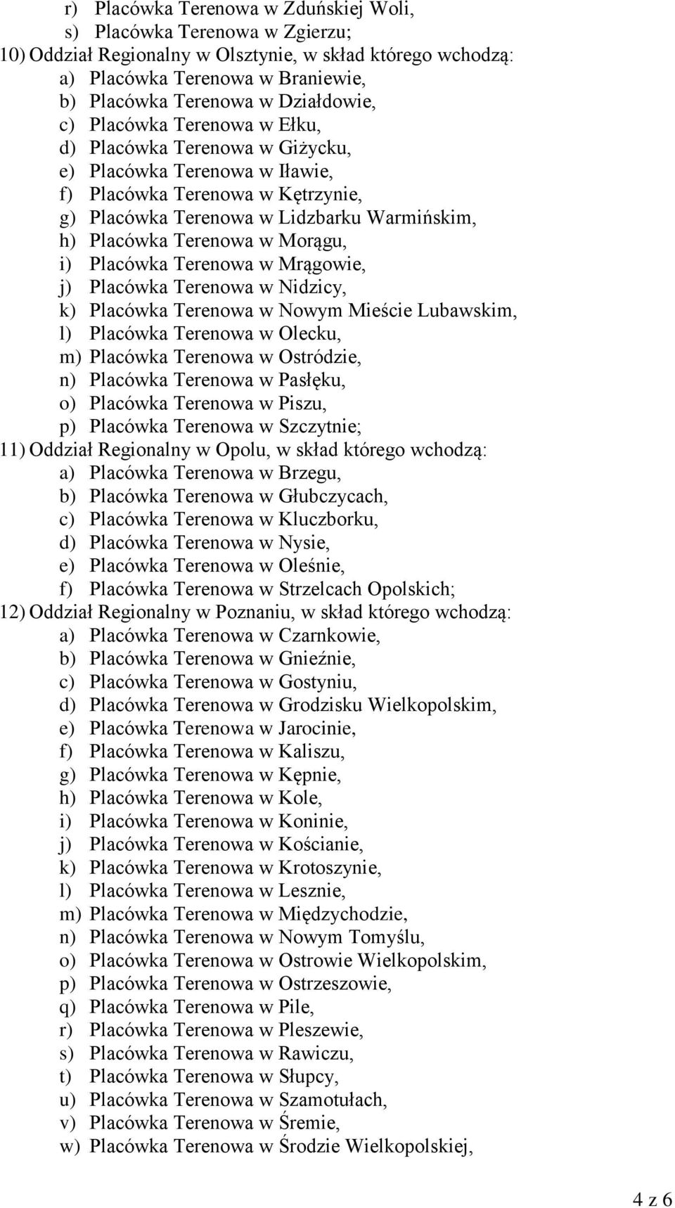 Terenowa w Morągu, i) Placówka Terenowa w Mrągowie, j) Placówka Terenowa w Nidzicy, k) Placówka Terenowa w Nowym Mieście Lubawskim, l) Placówka Terenowa w Olecku, m) Placówka Terenowa w Ostródzie, n)