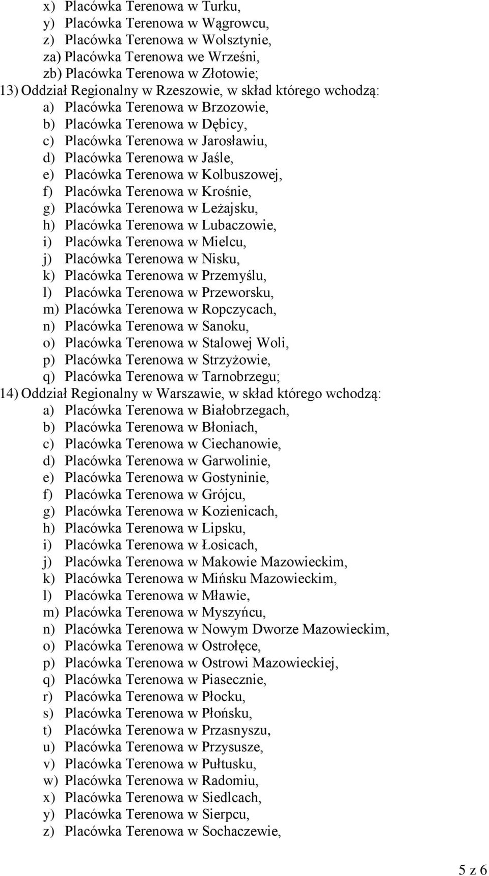 Kolbuszowej, f) Placówka Terenowa w Krośnie, g) Placówka Terenowa w Leżajsku, h) Placówka Terenowa w Lubaczowie, i) Placówka Terenowa w Mielcu, j) Placówka Terenowa w Nisku, k) Placówka Terenowa w