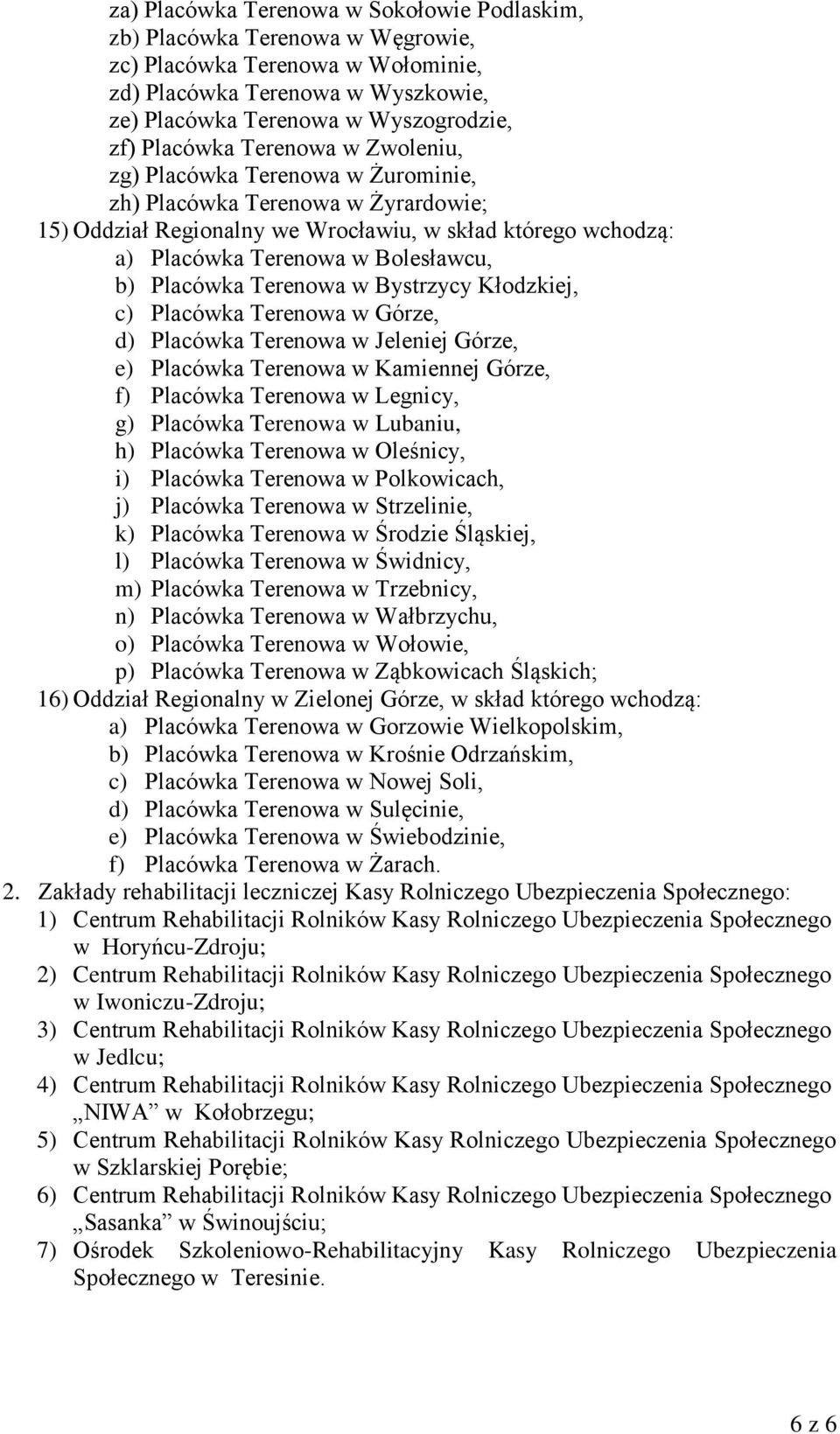 Placówka Terenowa w Bystrzycy Kłodzkiej, c) Placówka Terenowa w Górze, d) Placówka Terenowa w Jeleniej Górze, e) Placówka Terenowa w Kamiennej Górze, f) Placówka Terenowa w Legnicy, g) Placówka