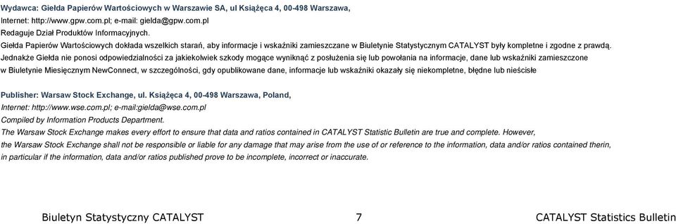 Jednakże Giełda nie ponosi odpowiedzialności za jakiekolwiek szkody mogące wyniknąć z posłużenia się lub powołania na informacje, dane lub wskaźniki zamieszczone w Biuletynie Miesięcznym NewConnect,