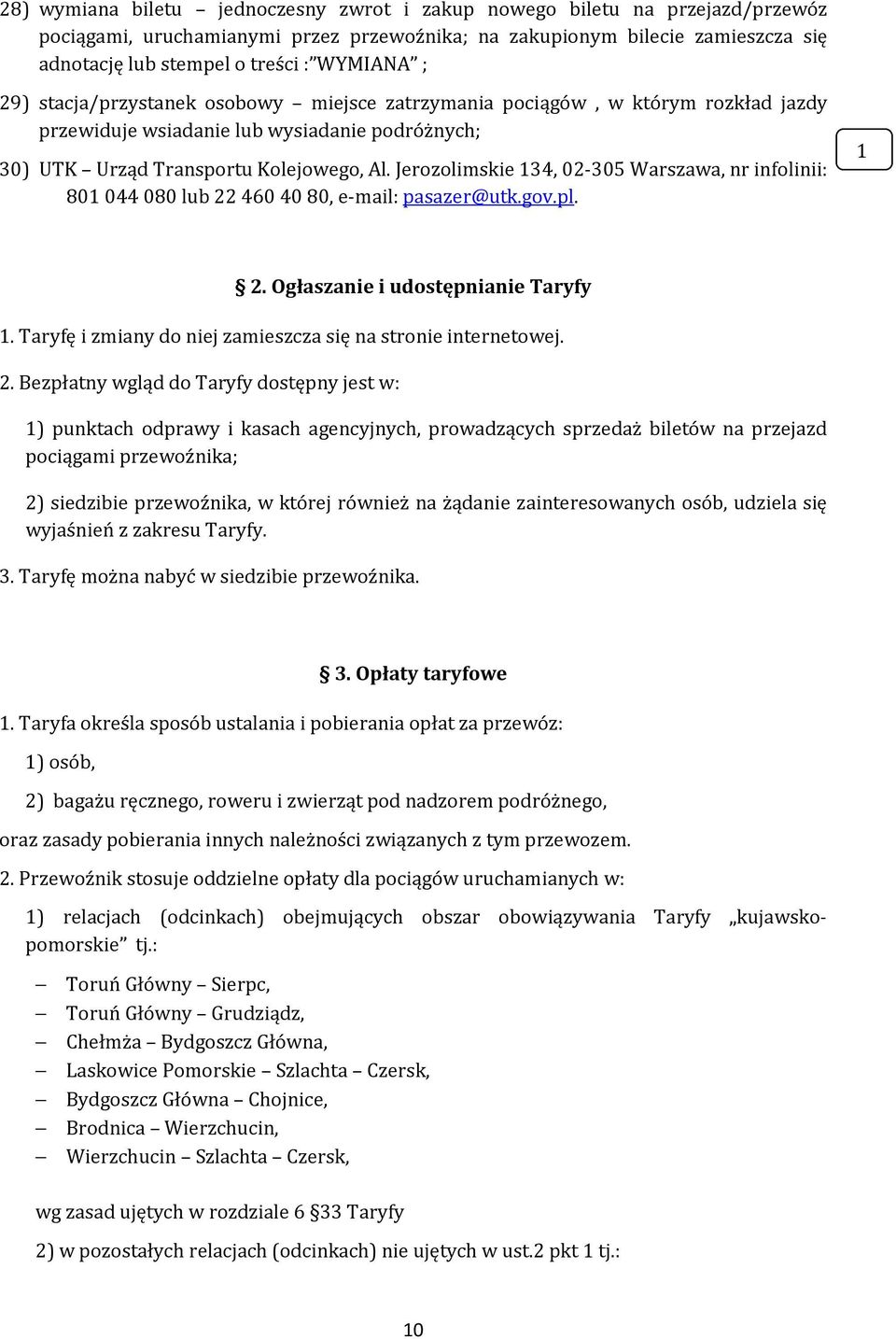 Jerozolimskie 134, 02-305 Warszawa, nr infolinii: 801 044 080 lub 22 460 40 80, e-mail: pasazer@utk.gov.pl. 1 2. Ogłaszanie i udostępnianie Taryfy 1.