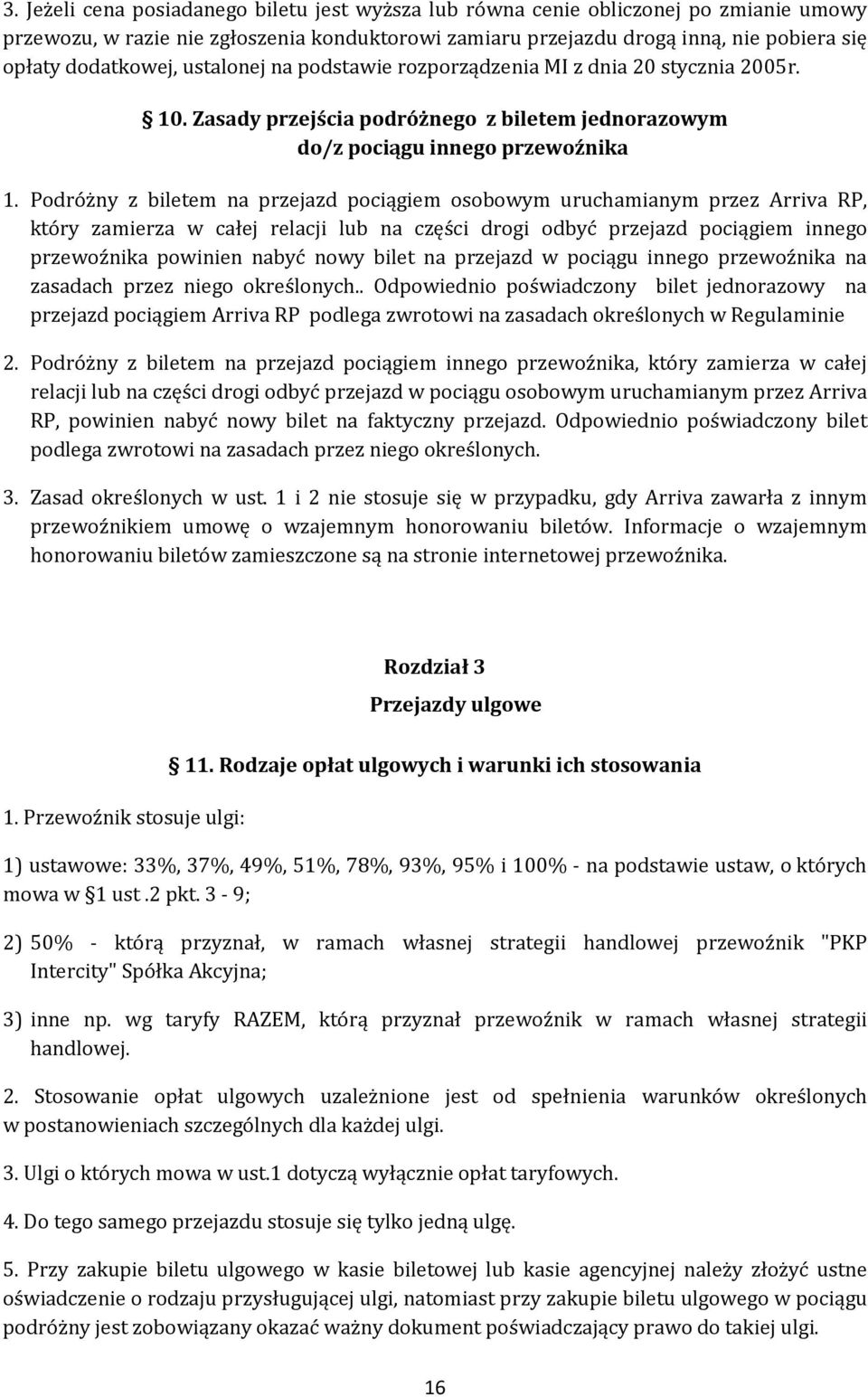 Podróżny z biletem na przejazd pociągiem osobowym uruchamianym przez Arriva RP, który zamierza w całej relacji lub na części drogi odbyć przejazd pociągiem innego przewoźnika powinien nabyć nowy