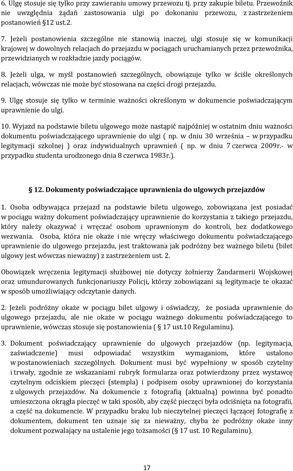 rozkładzie jazdy pociągów. 8. Jeżeli ulga, w myśl postanowień szczególnych, obowiązuje tylko w ściśle określonych relacjach, wówczas nie może być stosowana na części drogi przejazdu. 9.