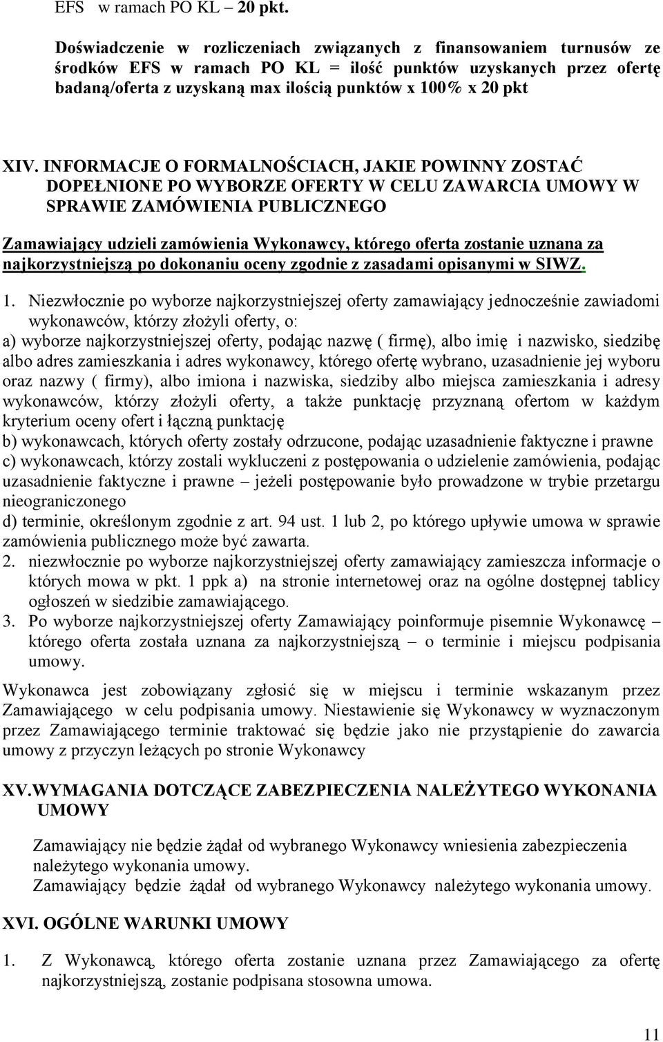 XIV. INFORMACJE O FORMALNOŚCIACH, JAKIE POWINNY ZOSTAĆ DOPEŁNIONE PO WYBORZE OFERTY W CELU ZAWARCIA UMOWY W SPRAWIE ZAMÓWIENIA PUBLICZNEGO Zamawiający udzieli zamówienia Wykonawcy, którego oferta