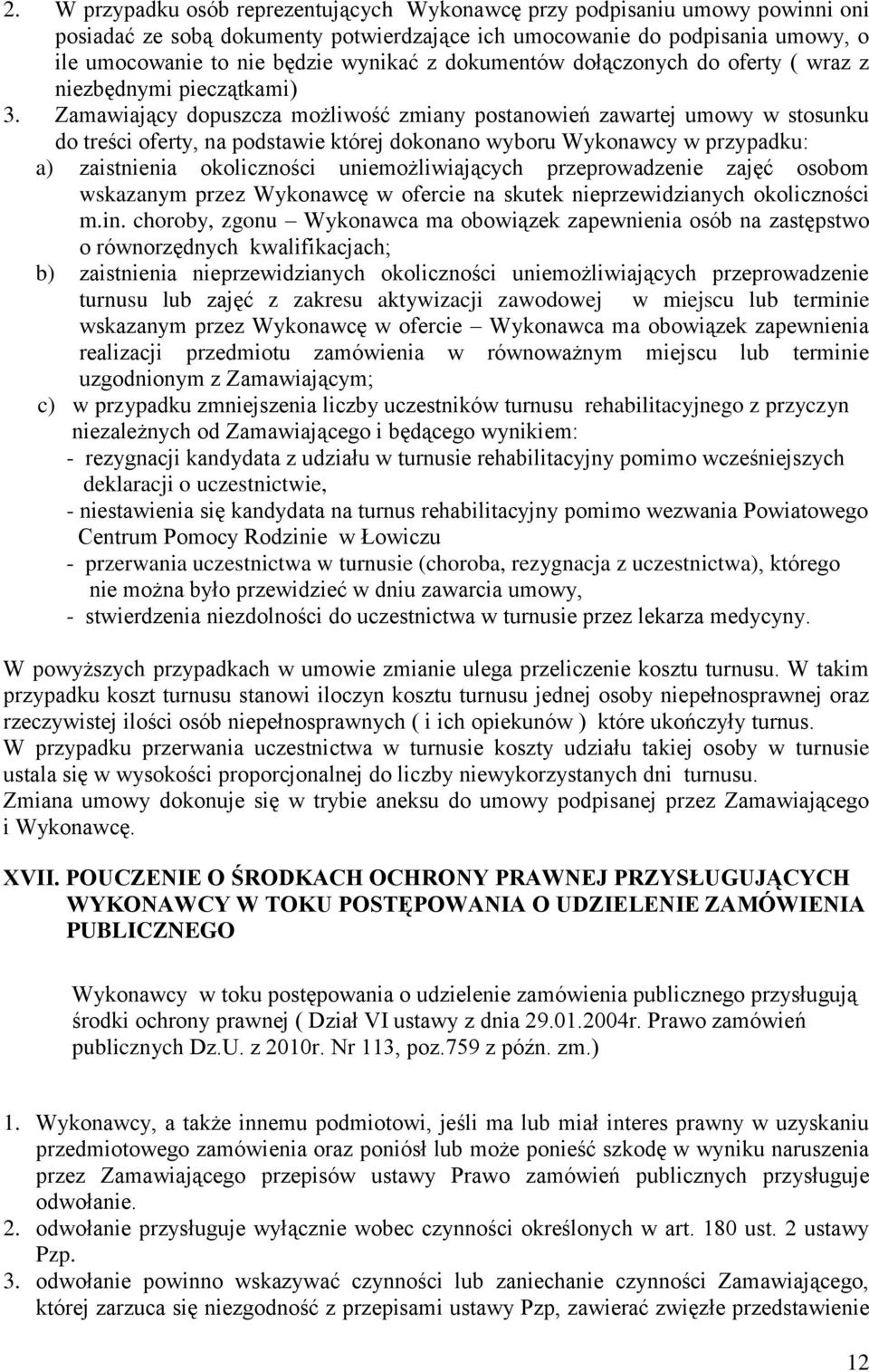Zamawiający dopuszcza możliwość zmiany postanowień zawartej umowy w stosunku do treści oferty, na podstawie której dokonano wyboru Wykonawcy w przypadku: a) zaistnienia okoliczności
