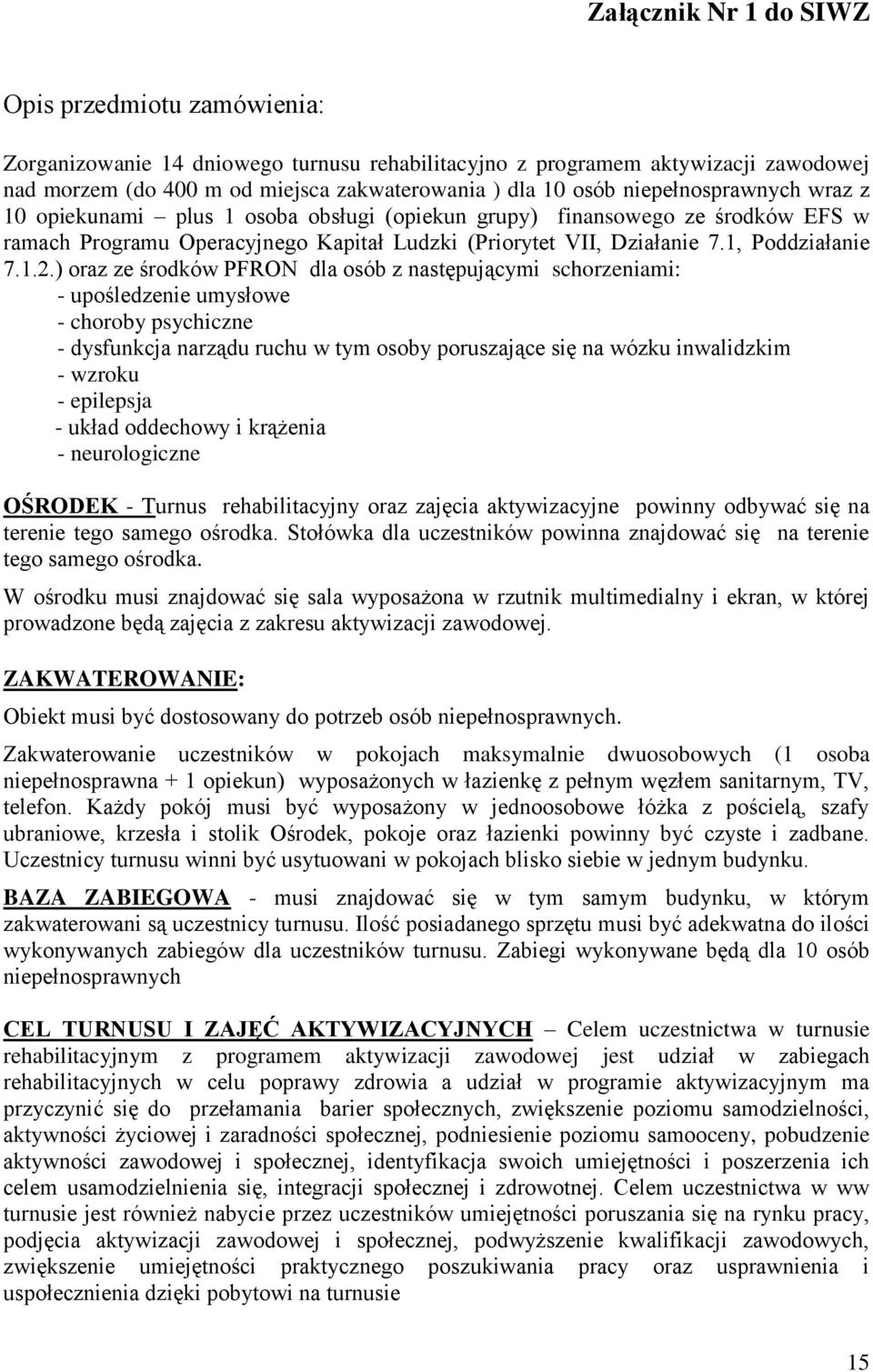 ) oraz ze środków PFRON dla osób z następującymi schorzeniami: - upośledzenie umysłowe - choroby psychiczne - dysfunkcja narządu ruchu w tym osoby poruszające się na wózku inwalidzkim - wzroku -
