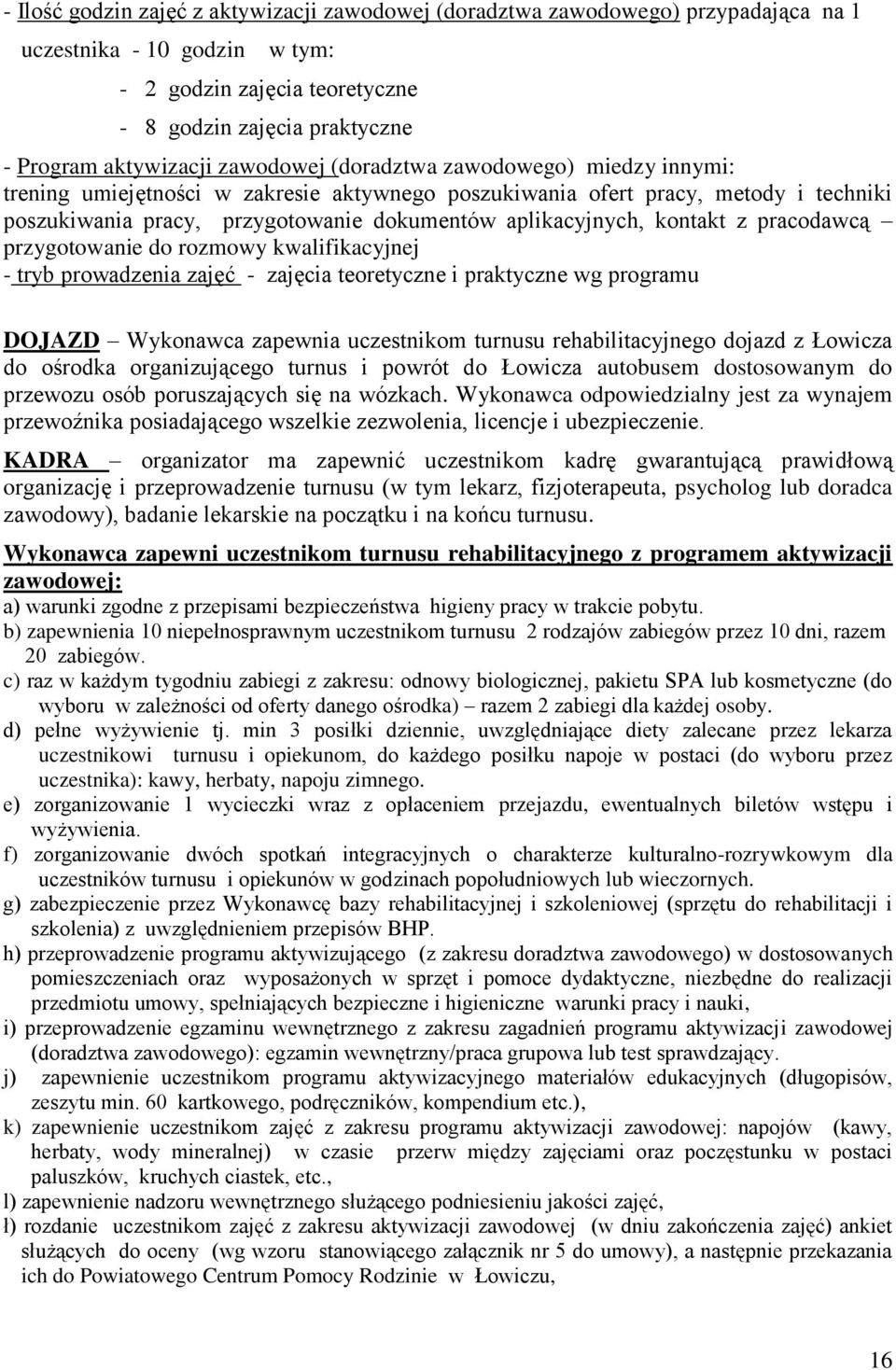 kontakt z pracodawcą przygotowanie do rozmowy kwalifikacyjnej - tryb prowadzenia zajęć - zajęcia teoretyczne i praktyczne wg programu DOJAZD Wykonawca zapewnia uczestnikom turnusu rehabilitacyjnego