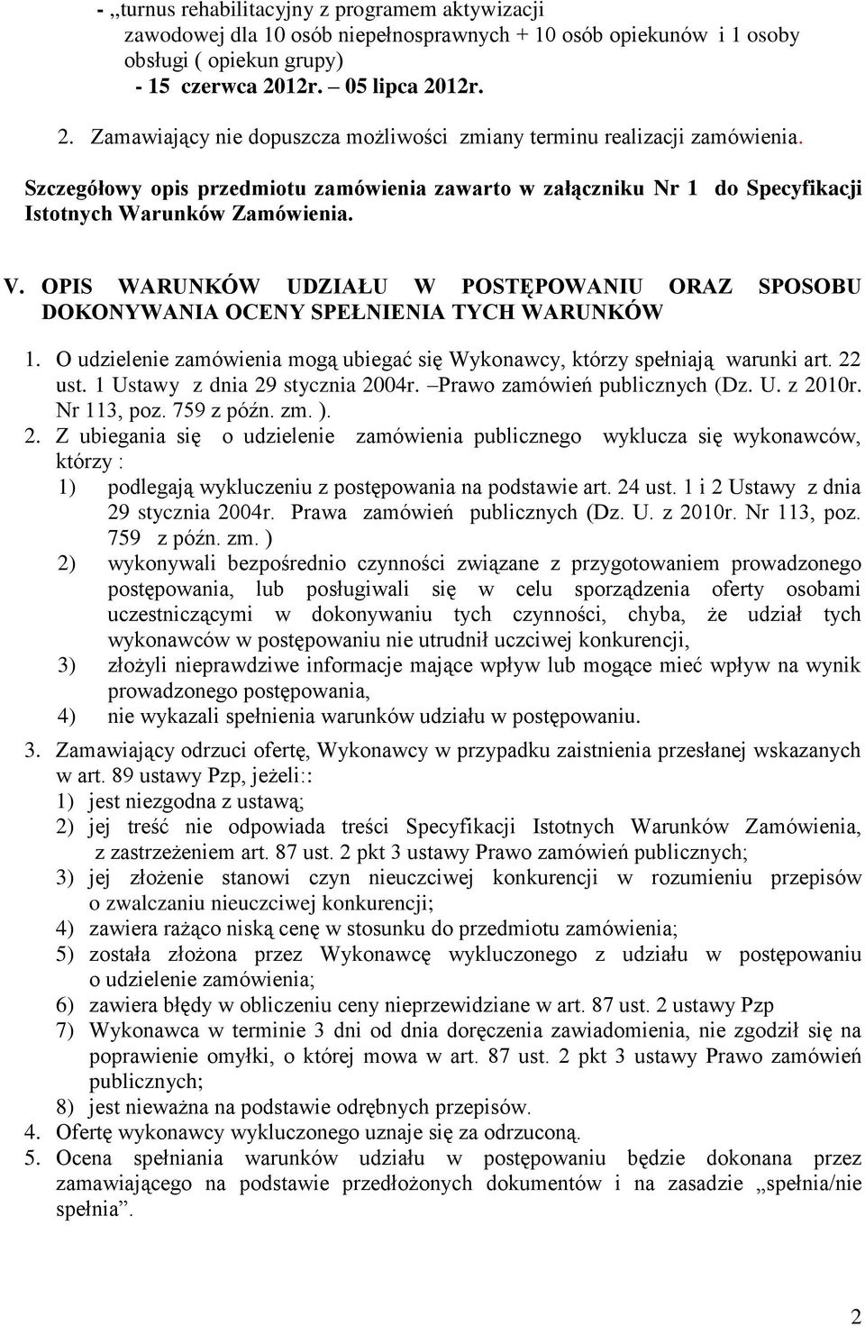 Szczegółowy opis przedmiotu zamówienia zawarto w załączniku Nr 1 do Specyfikacji Istotnych Warunków Zamówienia. V.