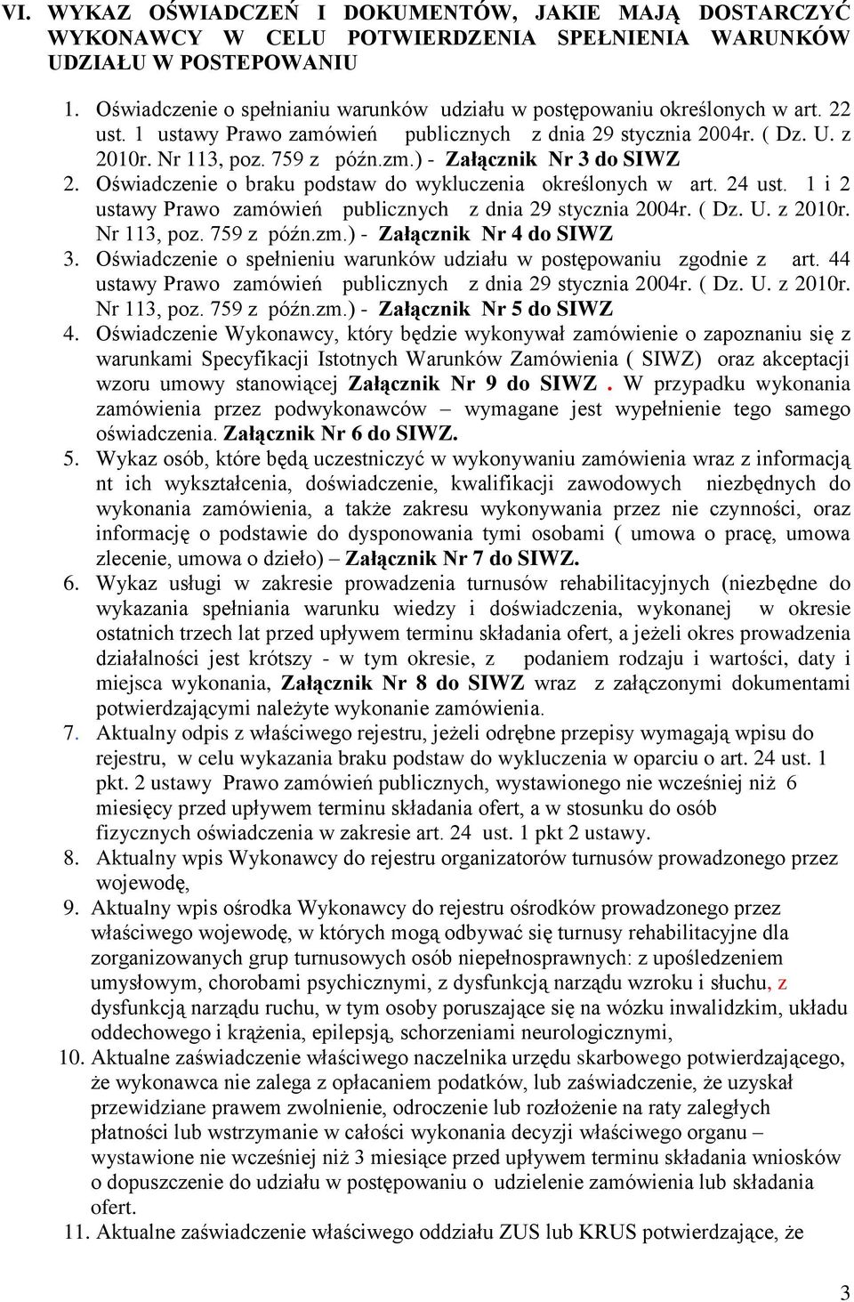 ) - Załącznik Nr 3 do SIWZ 2. Oświadczenie o braku podstaw do wykluczenia określonych w art. 24 ust. 1 i 2 ustawy Prawo zamówień publicznych z dnia 29 stycznia 2004r. ( Dz. U. z 2010r. Nr 113, poz.