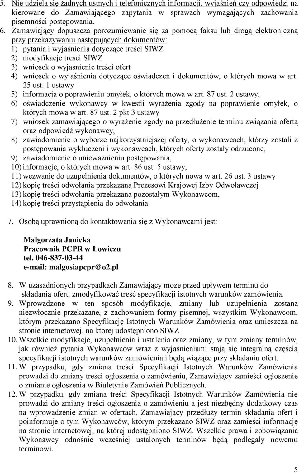 3) wniosek o wyjaśnienie treści ofert 4) wniosek o wyjaśnienia dotyczące oświadczeń i dokumentów, o których mowa w art. 25 ust. 1 ustawy 5) informacja o poprawieniu omyłek, o których mowa w art.