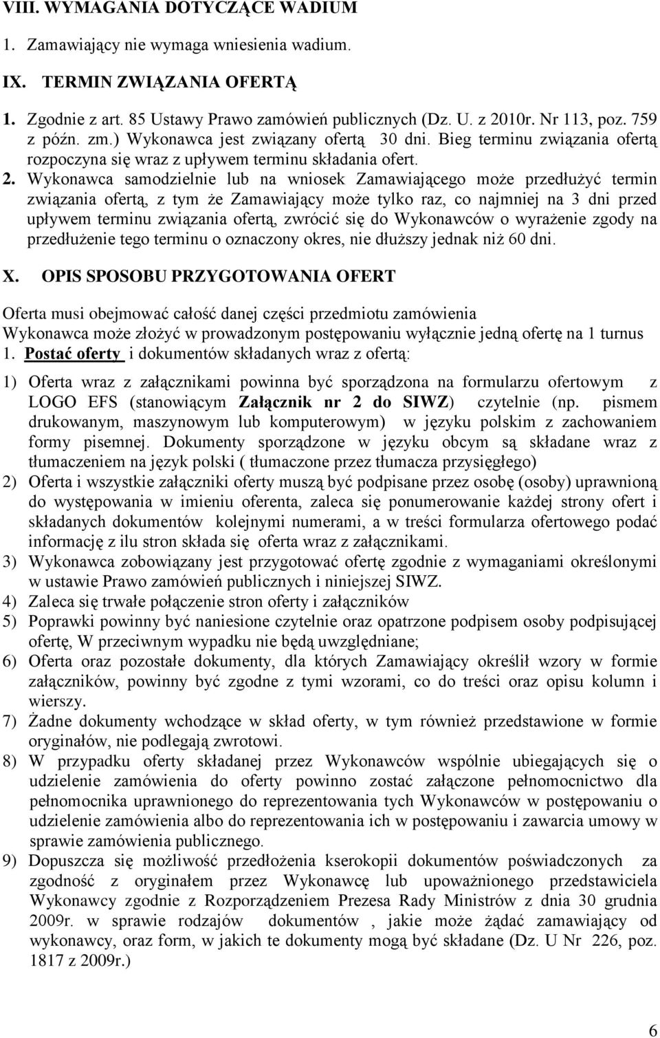 Wykonawca samodzielnie lub na wniosek Zamawiającego może przedłużyć termin związania ofertą, z tym że Zamawiający może tylko raz, co najmniej na 3 dni przed upływem terminu związania ofertą, zwrócić