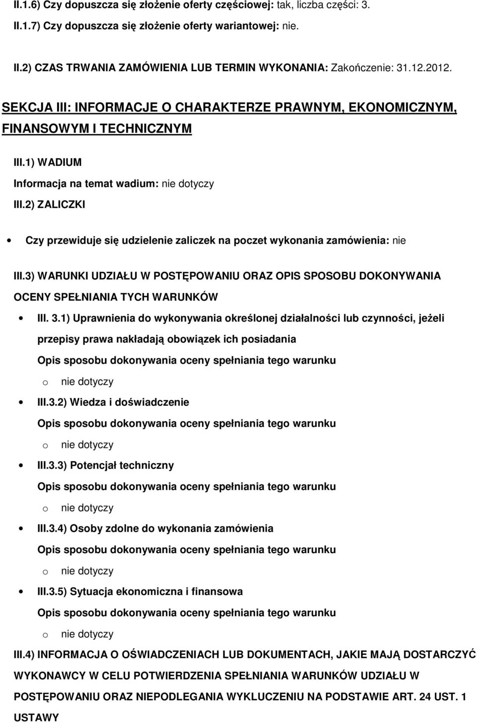 2) ZALICZKI Czy przewiduje się udzielenie zaliczek na pczet wyknania zamówienia: nie III.3) WARUNKI UDZIAŁU W POSTĘPOWANIU ORAZ OPIS SPOSOBU DOKONYWANIA OCENY SPEŁNIANIA TYCH WARUNKÓW III. 3.