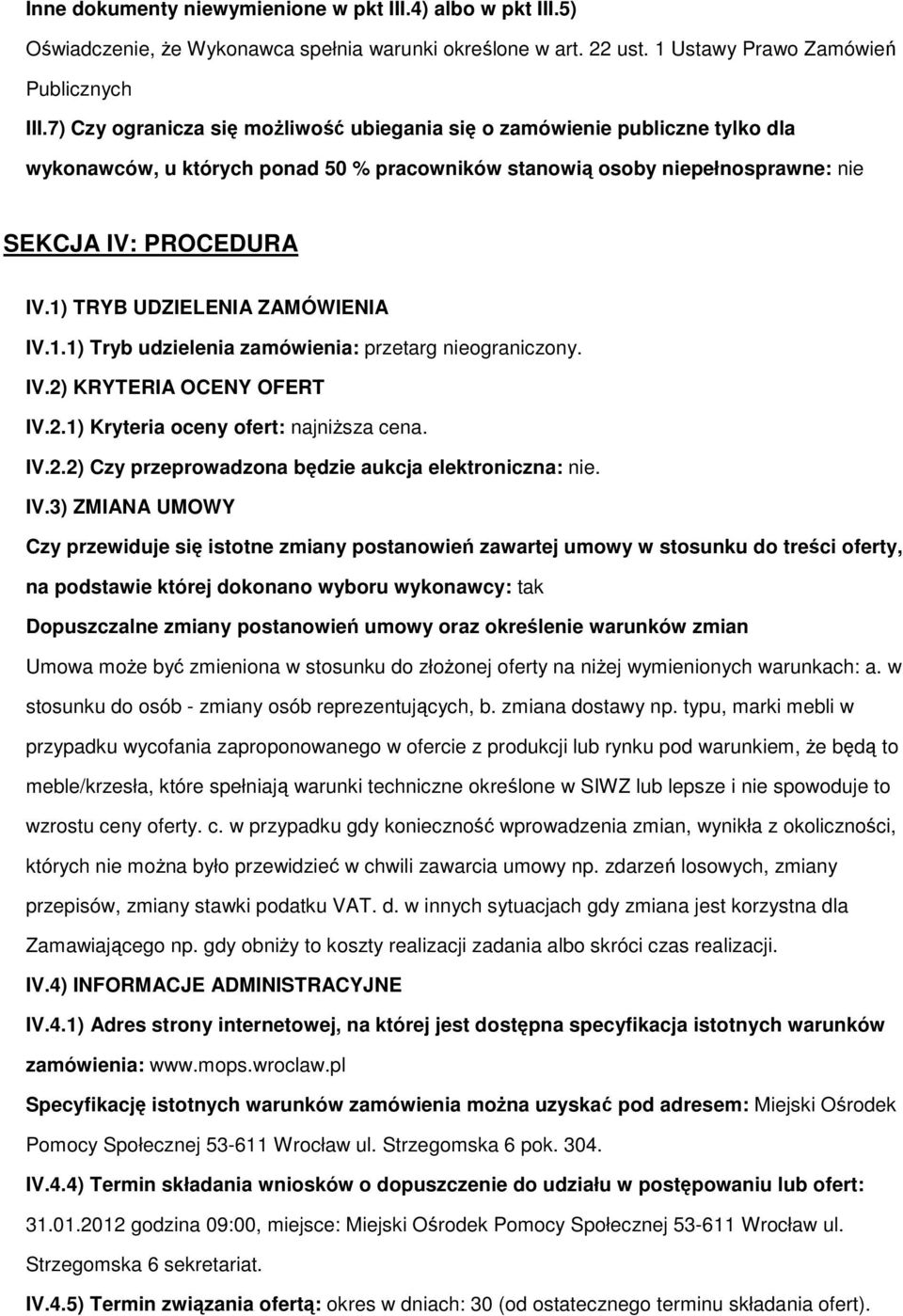 1) TRYB UDZIELENIA ZAMÓWIENIA IV.1.1) Tryb udzielenia zamówienia: przetarg niegraniczny. IV.2) KRYTERIA OCENY OFERT IV.2.1) Kryteria ceny fert: najniższa cena. IV.2.2) Czy przeprwadzna będzie aukcja elektrniczna: nie.