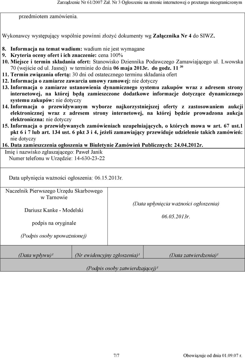 Jasnej) w terminie do dnia 06 maja 2013r. do godz. 11 30 11. Termin związania ofertą: 30 dni od ostatecznego terminu składania ofert 12. Informacja o zamiarze zawarcia umowy ramowej: nie dotyczy 13.