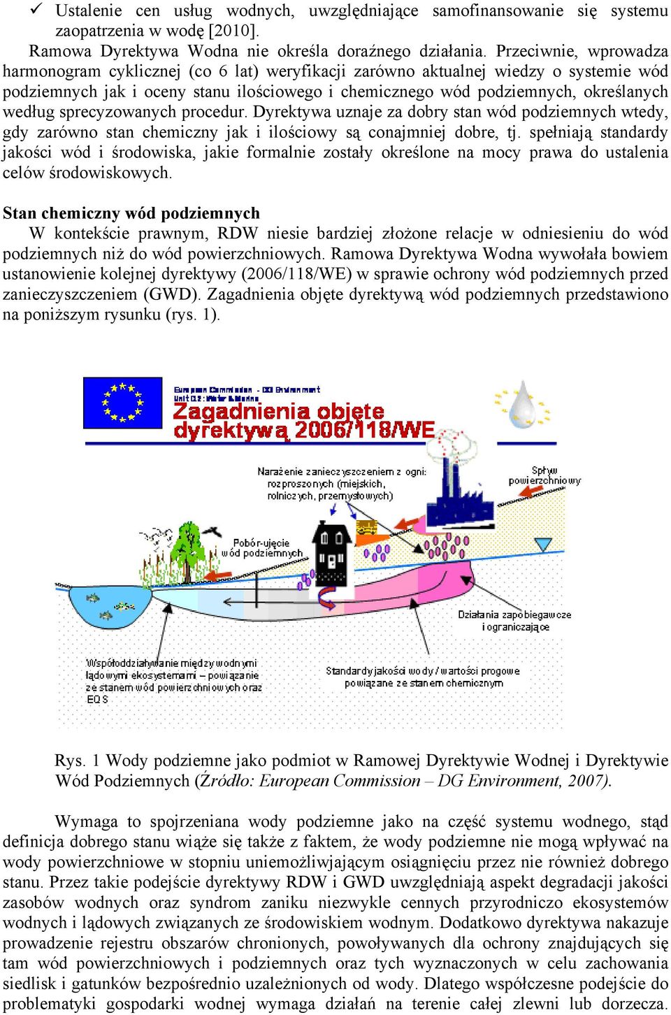 sprecyzowanych procedur. Dyrektywa uznaje za dobry stan wód podziemnych wtedy, gdy zarówno stan chemiczny jak i ilościowy są conajmniej dobre, tj.