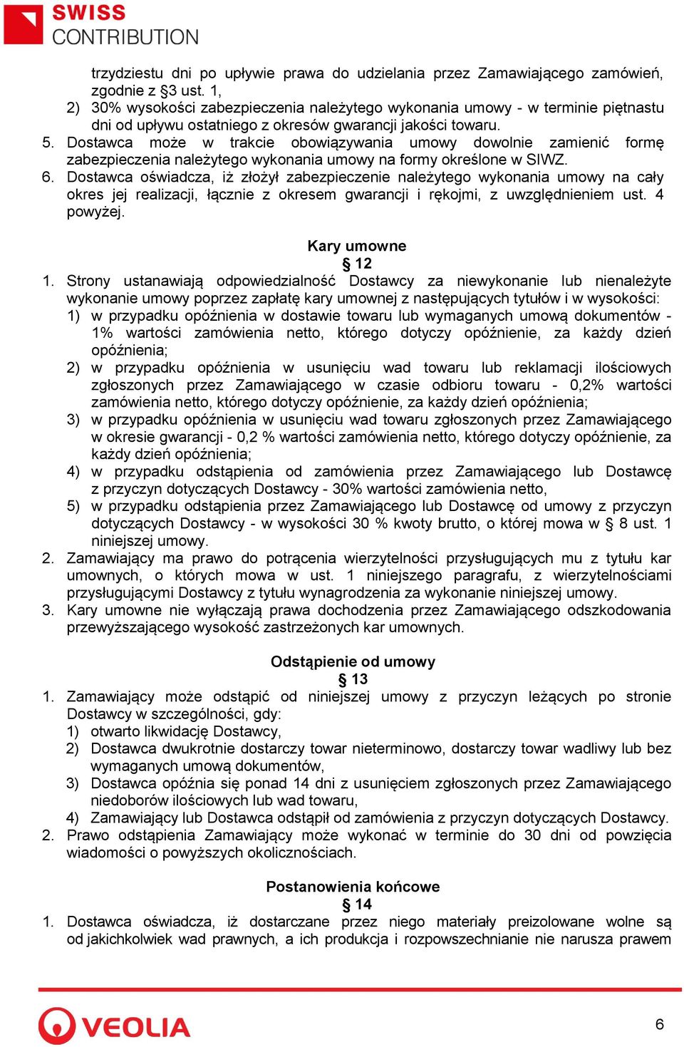 Dostawca może w trakcie obowiązywania umowy dowolnie zamienić formę zabezpieczenia należytego wykonania umowy na formy określone w SIWZ. 6.