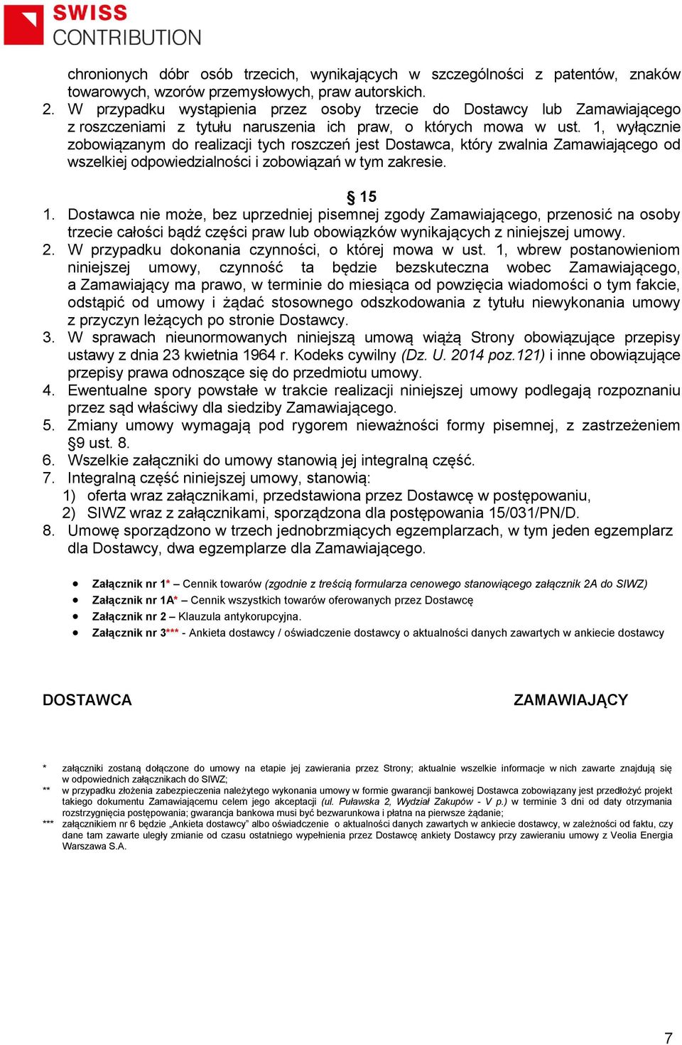 1, wyłącznie zobowiązanym do realizacji tych roszczeń jest Dostawca, który zwalnia Zamawiającego od wszelkiej odpowiedzialności i zobowiązań w tym zakresie. 15 1.
