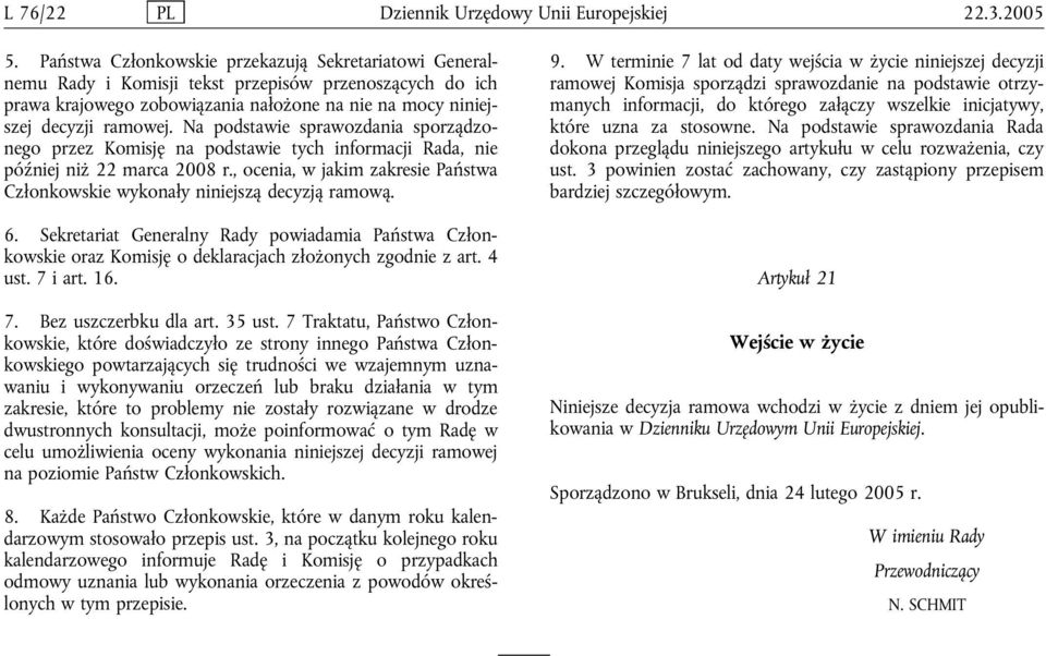 Na podstawie sprawozdania sporządzonego przez Komisję na podstawie tych informacji Rada, nie później niż 22 marca 2008 r.