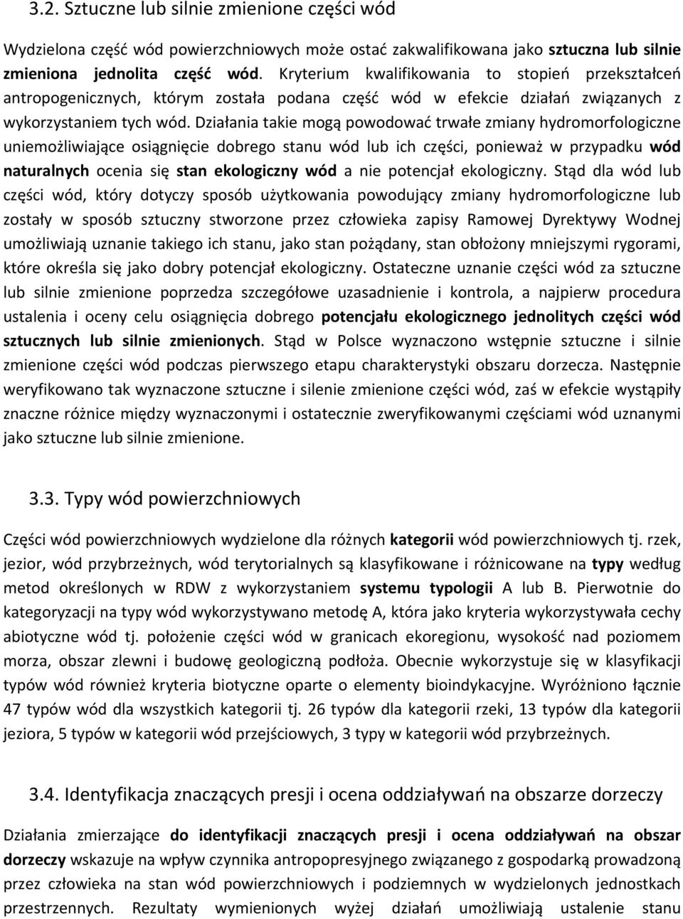 Działania takie mogą powodować trwałe zmiany hydromorfologiczne uniemożliwiające osiągnięcie dobrego stanu wód lub ich części, ponieważ w przypadku wód naturalnych ocenia się stan ekologiczny wód a