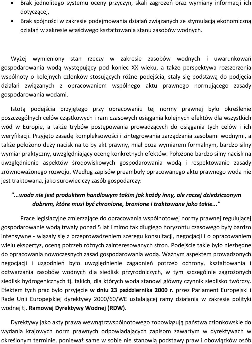 Wyżej wymieniony stan rzeczy w zakresie zasobów wodnych i uwarunkowań gospodarowania wodą występujący pod koniec XX wieku, a także perspektywa rozszerzenia wspólnoty o kolejnych członków stosujących