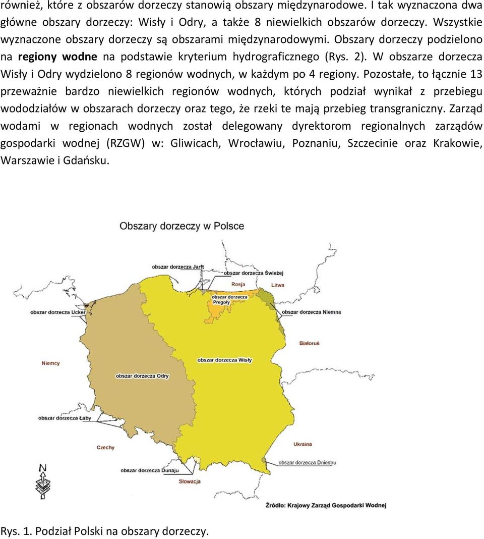 W obszarze dorzecza Wisły i Odry wydzielono 8 regionów wodnych, w każdym po 4 regiony.