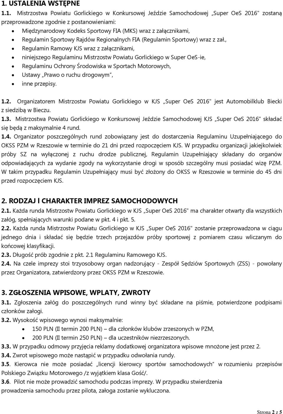 , Regulamin Ramowy KJS wraz z załącznikami, niniejszego Regulaminu Mistrzostw Powiatu Gorlickiego w Super OeS-ie, Regulaminu Ochrony Środowiska w Sportach Motorowych, Ustawy Prawo o ruchu drogowym,