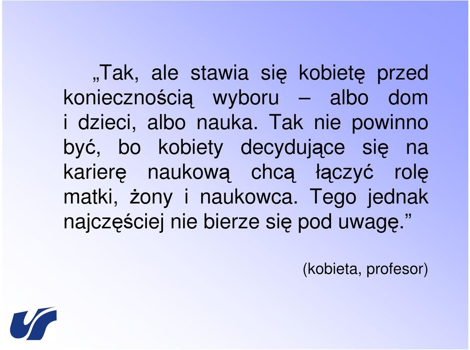 Tak nie powinno być, bo kobiety decydujące się na karierę naukową