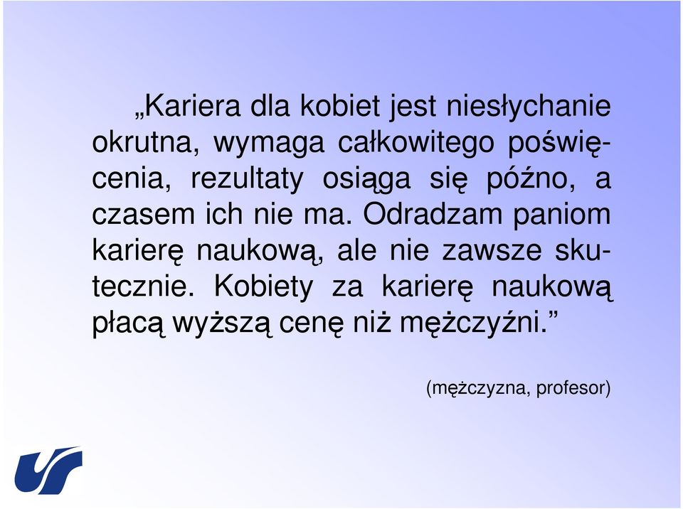 Odradzam paniom karierę naukową, ale nie zawsze skutecznie.