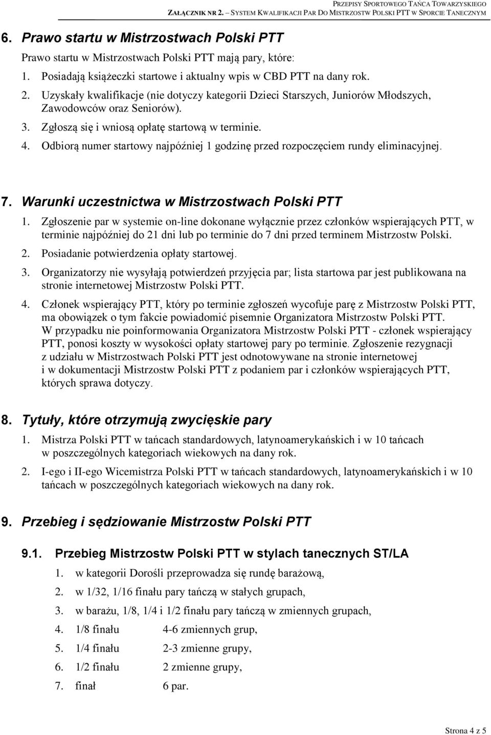 Zgłoszą się i wniosą opłatę startową w terminie. 4. Odbiorą numer startowy najpóźniej 1 godzinę przed rozpoczęciem rundy eliminacyjnej. 7. Warunki uczestnictwa w Mistrzostwach Polski PTT 1.