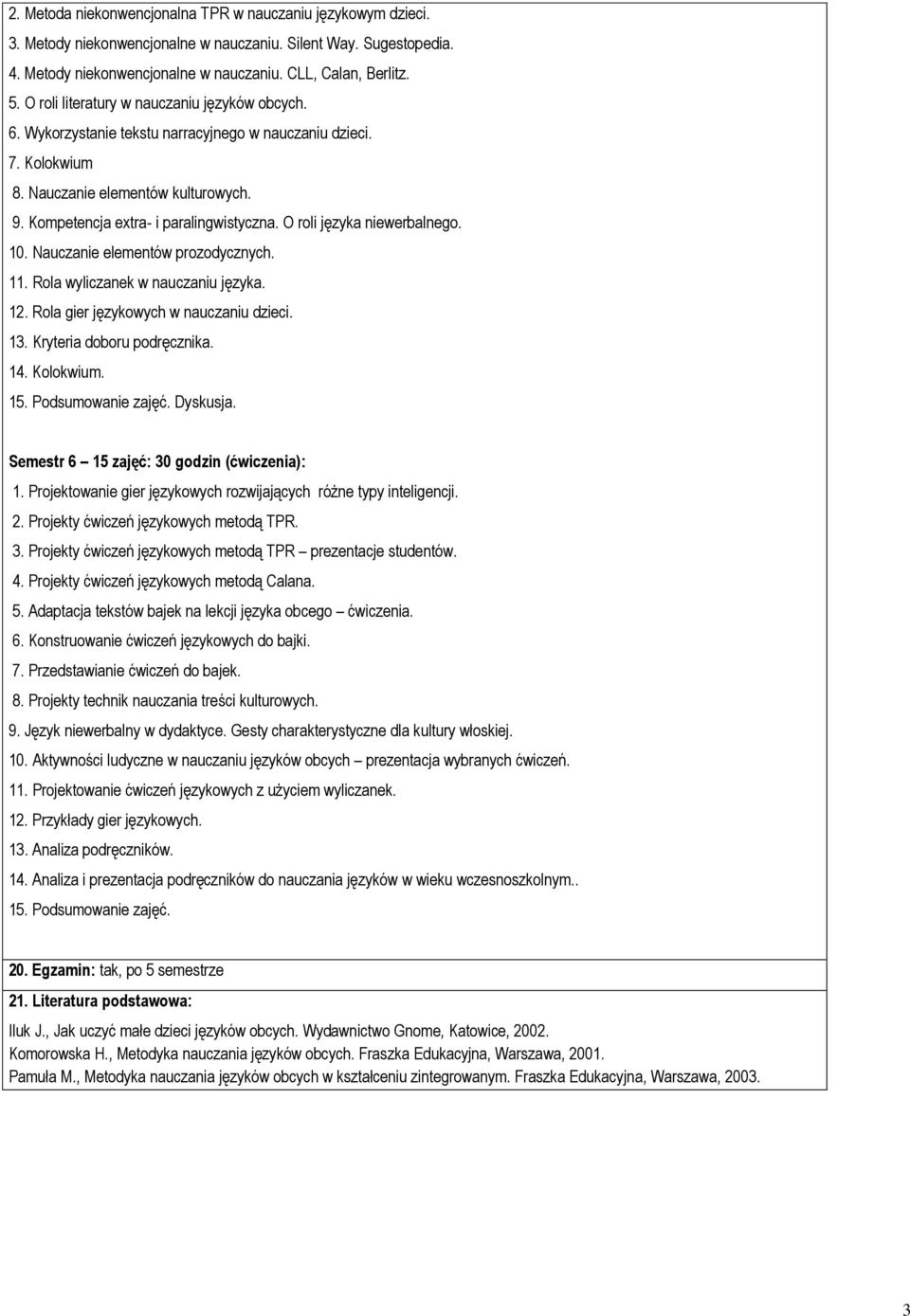 O roli języka niewerbalnego. 10. Nauczanie elementów prozodycznych. 11. Rola wyliczanek w nauczaniu języka. 12. Rola gier językowych w nauczaniu dzieci. 13. Kryteria doboru podręcznika. 14. Kolokwium.