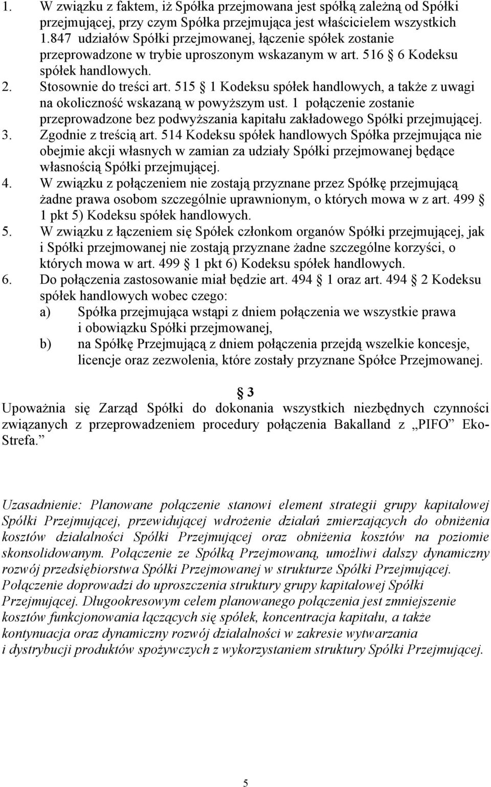 515 1 Kodeksu spółek handlowych, a także z uwagi na okoliczność wskazaną w powyższym ust. 1 połączenie zostanie przeprowadzone bez podwyższania kapitału zakładowego Spółki przejmującej. 3.