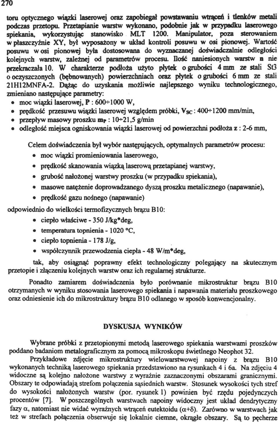 Wartość posuwu w osi pionowej była dostosowana do wyznaczanej doświadczalnie odległości kolejnych warstw, zalemej od parametrów procesu. Dość naniesionych warstw n nie przekraczała lo.