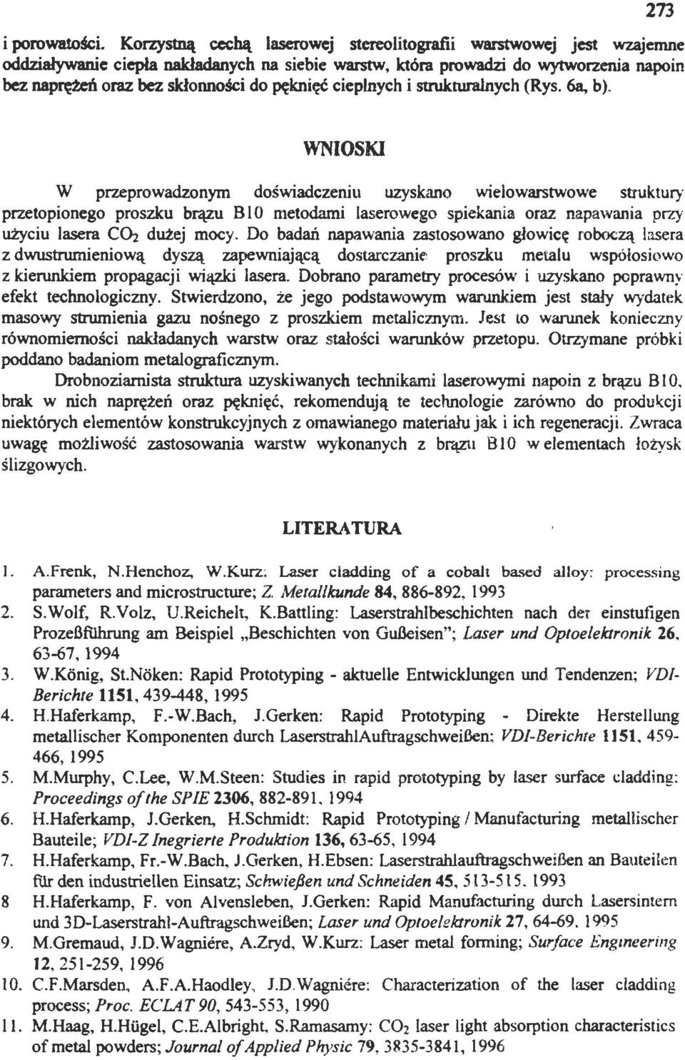 cieplnych i strukturalnych (Rys. 6a, b). WNIOSKI W przeprowadzonym doświadczeniu uzyskano wielowarstwowe struktury przetopionego proszku brązu B l O metodami laserowego spiekania oraz napawania pr.