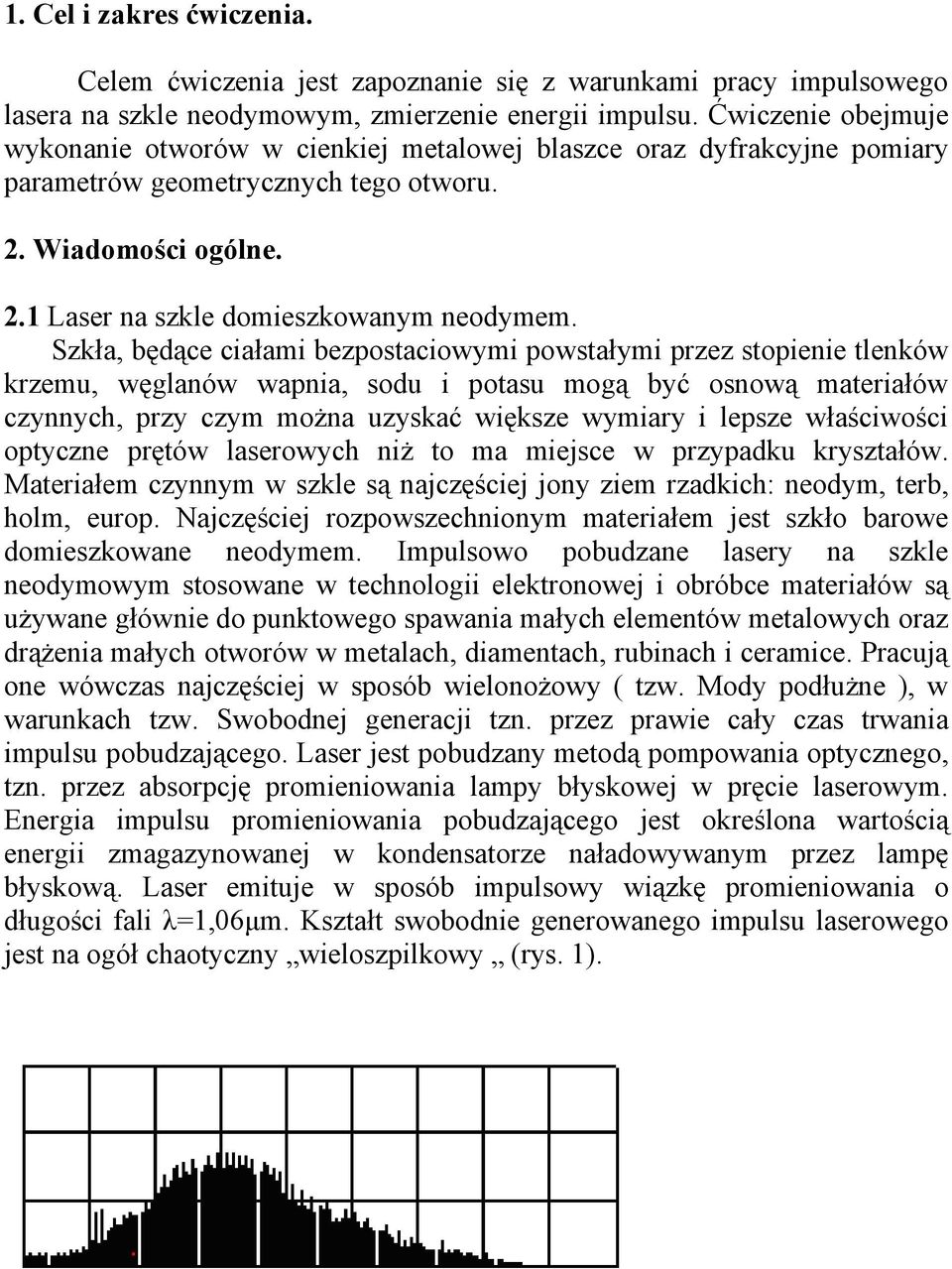 Szkła, będące ciałai bezpostaciowyi powstałyi przez stopienie tlenków krzeu, węglanów wapnia, sodu i potasu ogą być osnową ateriałów czynnych, przy czy ożna uzyskać większe wyiary i lepsze