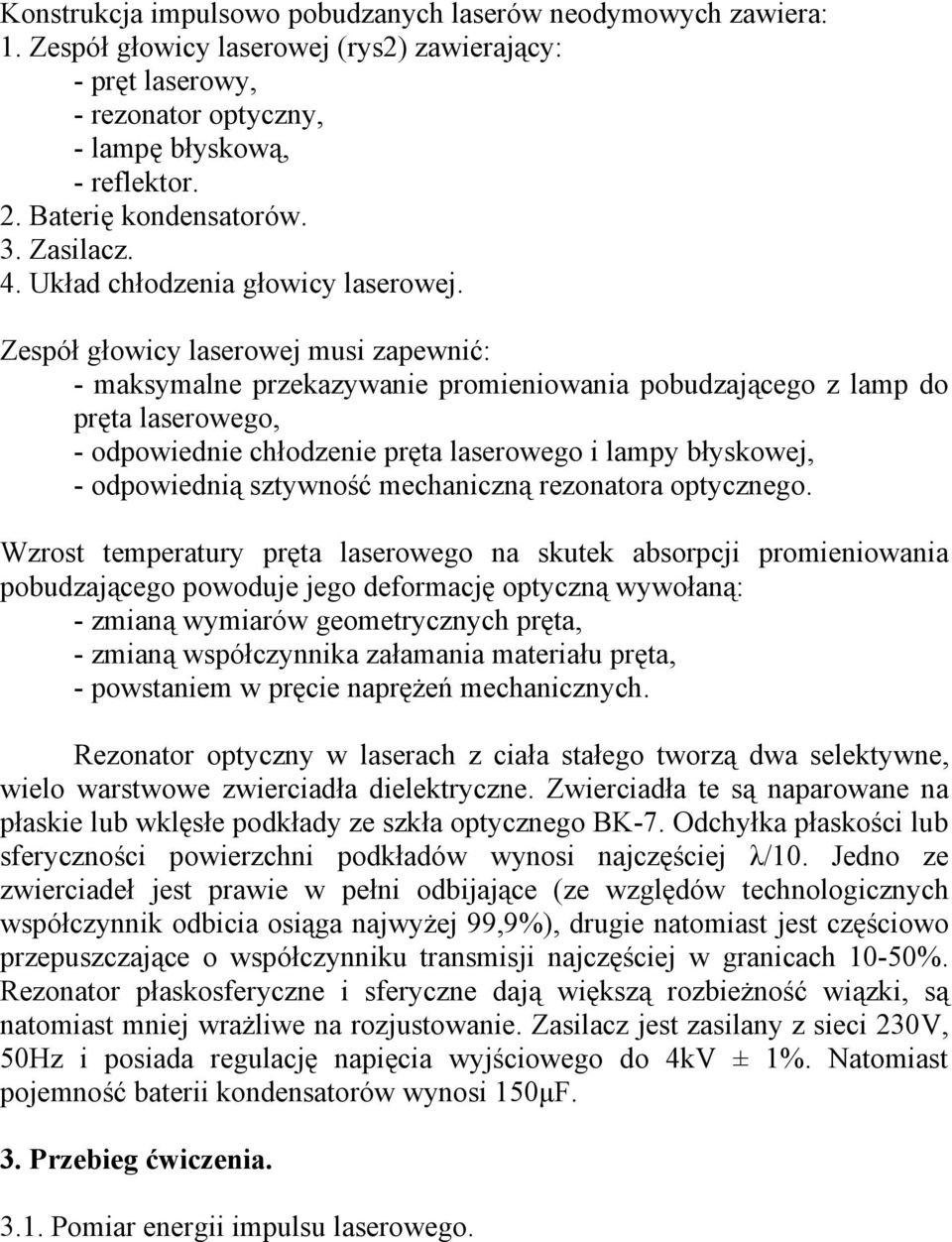 Zespół głowicy laserowej usi zapewnić: - aksyalne przekazywanie proieniowania pobudzającego z lap do pręta laserowego, - odpowiednie chłodzenie pręta laserowego i lapy błyskowej, - odpowiednią