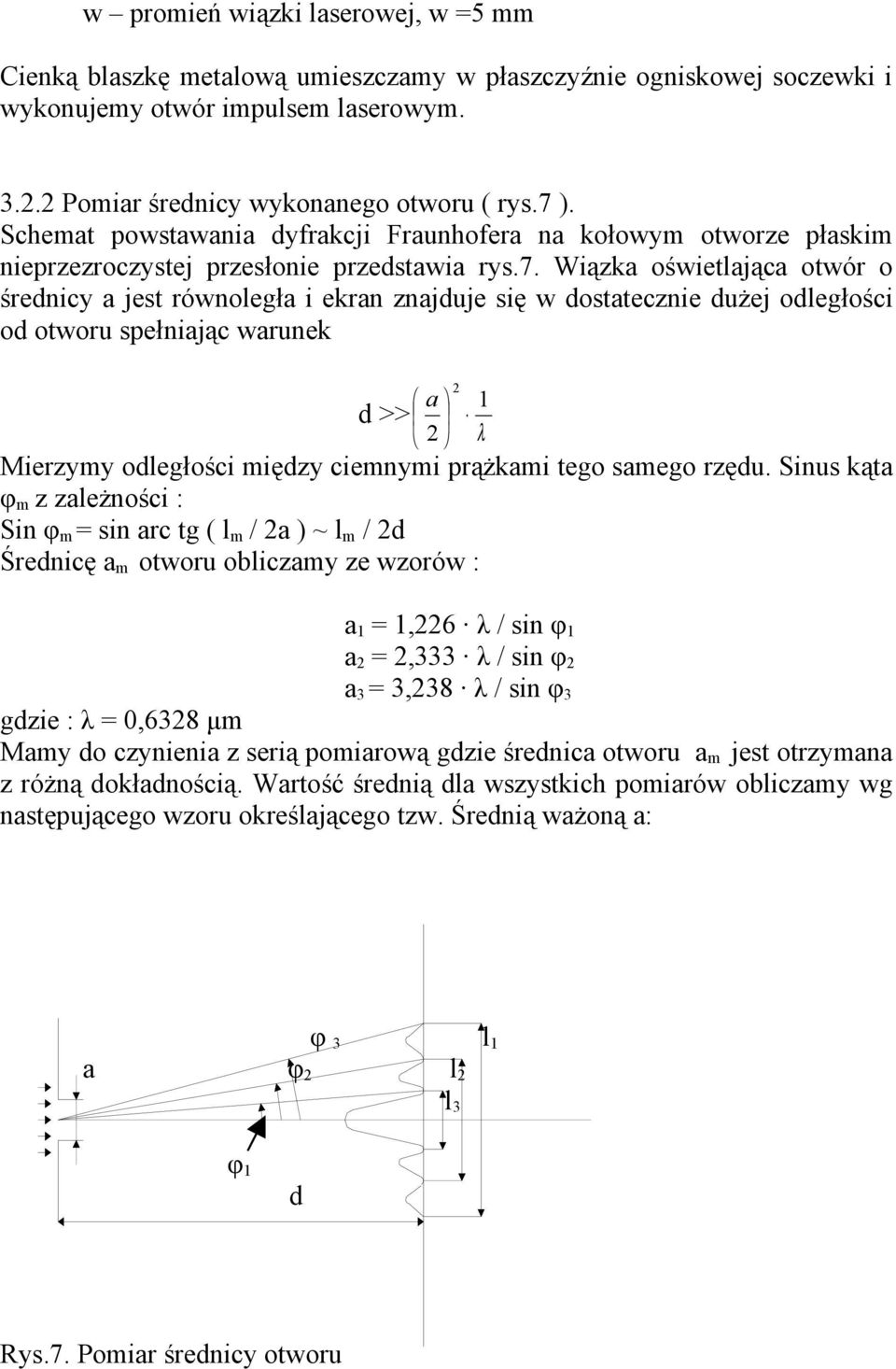 Wiązka oświetlająca otwór o średnicy a jest równoległa i ekran znajduje się w dostatecznie dużej odległości od otworu spełniając warunek a 1 d >> 2 λ Mierzyy odległości iędzy cienyi prążkai tego