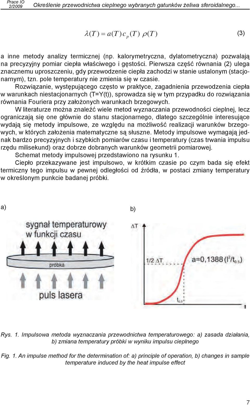 Pierwsza część równania (2) ulega znacznemu uproszczeniu, gdy przewodzenie ciepła zachodzi w stanie ustalonym (stacjonarnym), tzn. pole temperatury nie zmienia się w czasie.