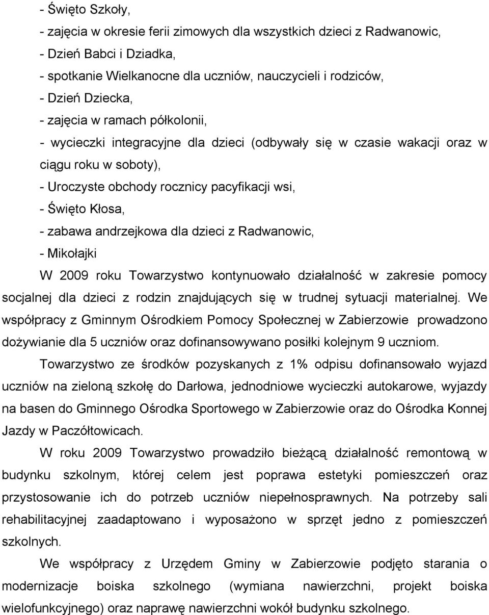 andrzejkowa dla dzieci z Radwanowic, - Mikołajki W 2009 roku Towarzystwo kontynuowało działalność w zakresie pomocy socjalnej dla dzieci z rodzin znajdujących się w trudnej sytuacji materialnej.