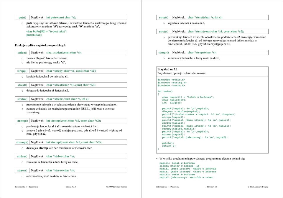 h strlen() Nagłówek: size_t strlen(cnst char *s); zwraca długść łańcucha znaków, nie bierze pd uwagę znaku \0, strcpy() Nagłówek: char *strcpy(char *s1, cnst char *s2); kpiuje łańcuch s2 d łańcucha