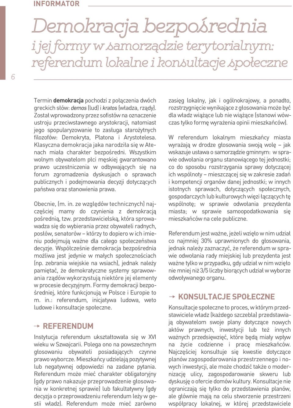 Został wprowadzony przez sofistów na oznaczenie ustroju przeciwstawnego arystokracji, natomiast jego spopularyzowanie to zasługa starożytnych filozofów: Demokryta, Platona i Arystotelesa.