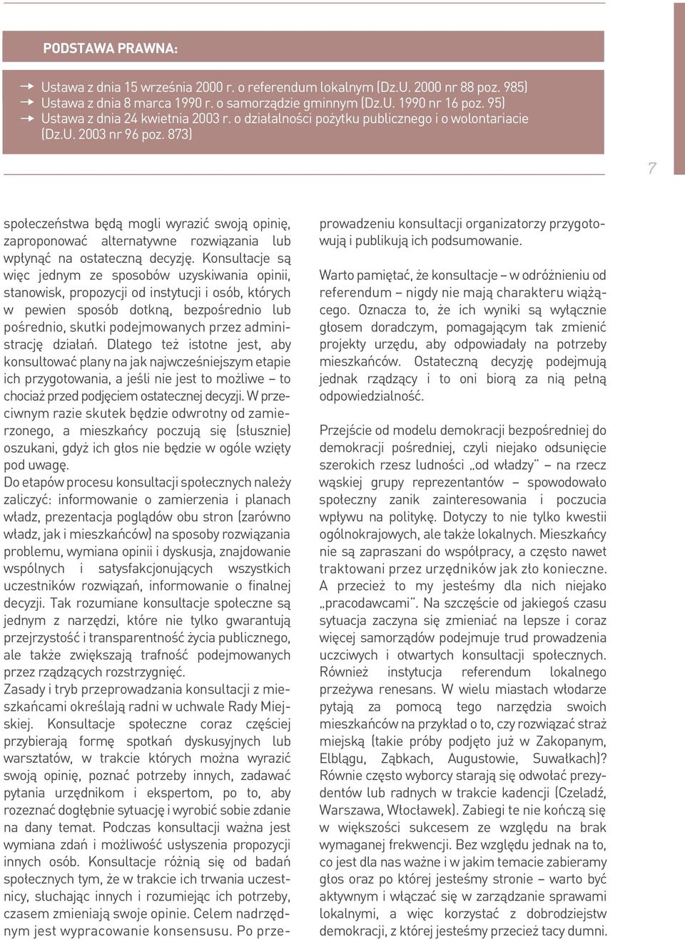 873) 7 społeczeństwa będą mogli wyrazić swoją opinię, zaproponować alternatywne rozwiązania lub wpłynąć na ostateczną decyzję.