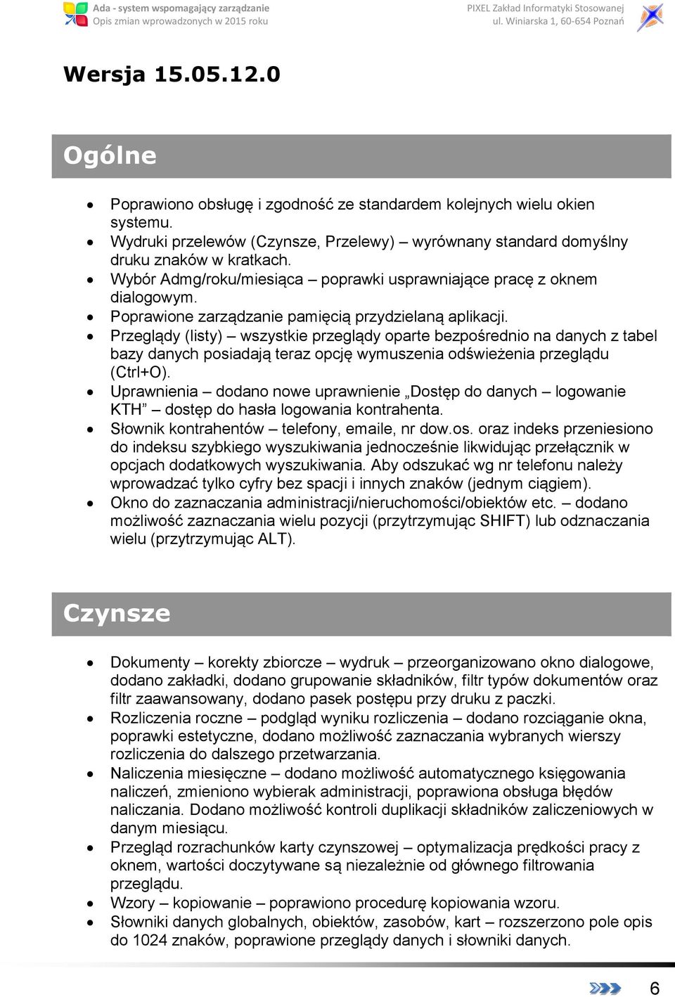 Przeglądy (listy) wszystkie przeglądy oparte bezpośrednio na danych z tabel bazy danych posiadają teraz opcję wymuszenia odświeżenia przeglądu (Ctrl+O).